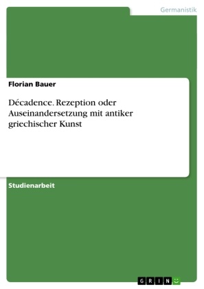 Florian Bauer - Décadence. Rezeption oder Auseinandersetzung mit antiker griechischer Kunst