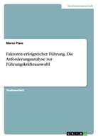 Marco Plass - Faktoren erfolgreicher Führung. Die Anforderungsanalyse zur Führungskräfteauswahl