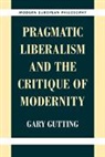Gary Gutting, Gary (University of Notre Dame Gutting, Robert B. Pippin - Pragmatic Liberalism and the Critique of Modernity