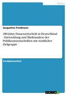 Jacqueline Friedmann - Entwicklung und Marktanalyse der Publikumszeitschriften mit weiblicher Zielgruppe