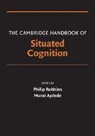 Philip Aydede Robbins, Murat Aydede, Philip Robbins - Cambridge Handbook of Situated Cognition