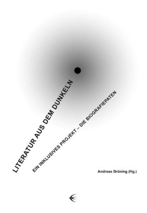 Elisabetta Abbondanza, Larissa Boehning, Andreas Brüning, Michaela Gericke, Jutta Heinze, … - Literatur aus dem Dunkeln Ein inklusives Projekt. Die Biografiepaten