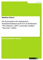 Matthias Dickert - Die Konzeption des islamischen Fundamentalismus nach 9/11 in Ed Husains "The Islamist" (2007) und John Updikes "Terrorist" (2006)