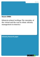 Hassen Zriba - Ethnicity-related weblogs. The interplay of the virtual and the real in ethnic identity management in America