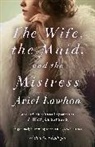 Ariel Lawhon - The Wife, the Maid, and the Mistress