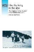 Susan Barton,  Barton Susan - Healthy Living in the Alps - The Origins of Winter Tourism in Switzerland, 1860-1914