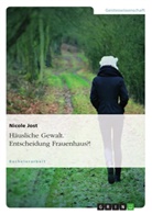 Nicole Jost - Häusliche Gewalt. Entscheidung Frauenhaus?!