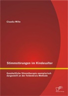 Claudia Wille - Stimmstörungen im Kindesalter: Ganzheitliche Stimmtherapie exemplarisch dargestellt an der Feldenkrais-Methode