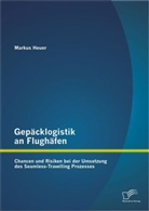 Markus Heuer - Gepäcklogistik an Flughäfen: Chancen und Risiken bei der Umsetzung des Seamless-Travelling Prozesses