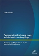 Sandor Sobothe - Personaleinsatzplanung in der vollstationären Altenpflege: Bedeutung der Pflegeschlüssel für das quantitative Pflegepersonal