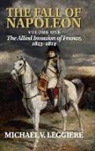 Michael V. Leggiere - Fall of Napoleon: Volume 1, the Allied Invasion of France, 1813-1814