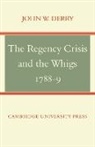 John W. Derry - Regency Crisis and the Whigs 1788-9