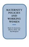 Alfred Kahn, Alfred J. Kahn, Sheila Kamerman, Sheila B. Kamerman, Paul Kingston, Paul W. Kingston... - Maternity Policies and Working Women