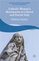 H Dawes, H. Dawes, Helena Dawes - Catholic Women''s Movements in Liberal and Fascist Italy