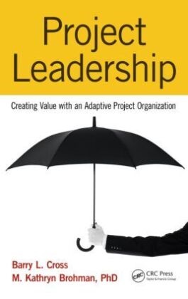 M. Kathryn Brohman, M. Kathryn (Queen's University Brohman,  Brohman M. Kathryn, Barry L. Cross, Barry L. (Queen's University Cross, Barry L. (Queen''s University Cross... - Project Leadership - Creating Value With an Adaptive Project Organization