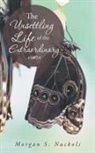 Morgan S. Nuckols - The Unsettling Life of the Extraordinary