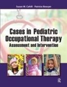 Patricia Bowyer, Bowyer Patricia, Susan Cahill, Susan M Cahill, Susan M. Cahill, Susan M. Bowyer Cahill... - Cases in Pediatric Occupational Therapy