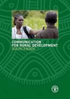 Food And Agriculture Organization, Food and Agriculture Organization of the, Food and Agriculture Organization of the United Na, Food and Agriculture Organization (Fao) - Communication for Rural Development Sourcebook
