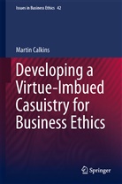 Martin Calkins - Developing a Virtue-Imbued Casuistry for Business Ethics
