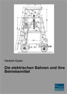 Herbert Kyser - Die elektrischen Bahnen und ihre Betriebsmittel