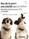 Justine Harding, Mary Ray - Haz de tu perro una estrella con el clicker : divertidos ejercicios para HTM y Freestyle