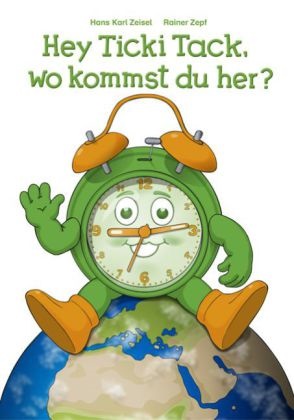 Hans K. Zeisel, Hans Karl Zeisel, Rainer Zepf, Rainer Zepf - Hey Ticki Tack, wo kommst du her? Liebevoll illustriertes Bilder-Vorlesebuch, zeigt die Herkunft von Ticki Tack