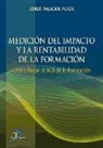 Jorge Palacios Plaza - Medición del impacto y la rentabilidad de la formación : cómo llegar al ROI de la formación