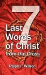Ralph F. Wilson - Seven Last Words of Christ From the Cros