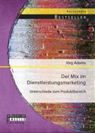Jörg Adams - Der Mix im Dienstleistungsmarketing: Unterschiede zum Produktbereich