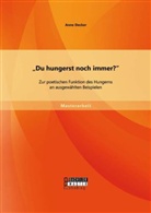 Anne Decker - "Du hungerst noch immer?" Zur poetischen Funktion des Hungerns an ausgewählten Beispielen