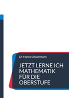 Dr. Marco Schuchmann, Marco Schuchmann, Marco (Dr.) Schuchmann - Jetzt lerne ich Mathematik für die Oberstufe
