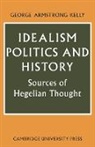George Armstrong Kelly - Idealism, Politics and History
