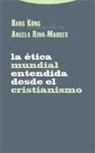 Hans Küng, Angela Rinn-Maurer - La ética mundial entendida desde el cristianismo : posiciones, experiencias, impulsos