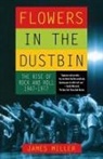 James Miller, Jim Miller, Miller James - Flowers in the Dustbin: The Rise of Rock