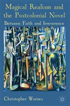C. Warnes, Chris Warnes, Christopher Warnes - Magical Realism and the Postcolonial Novel