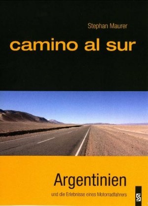 Stephan Maurer, Stephan Maurer - Camino al sur - Argentinien und die Erlebnisse eines Motorradfahrers