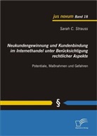 Sarah C Strauss, Sarah C. Strauss - Neukundengewinnung und Kundenbindung im Internethandel unter Berücksichtigung rechtlicher Aspekte