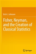 Erich Lehmann, Erich L Lehmann, Erich L. Lehmann - Fisher, Neyman, and the Creation of Classical Statistics