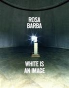 Rosa Barba, Lynn Cooke, Elisabet Lebovici, Raim Malasauskas, Chiara Parisi, Andrea Viliani... - Rosa Barba, White is an image