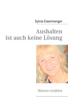 Sylvia Eisenmenger - Aushalten ist auch keine Lösung