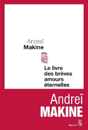 Andreï Makine, Andrei Makine, Andreï Makine, Andreï (1957-....) Makine,  MAKINE ANDREI - Le livre des brèves amours éternelles