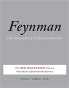 Richard Feynman, Richard P. Feynman, Richard P. Leighton Feynman, Richard Phillips/ Leighton Feynman, Robert Leighton, Robert B. Leighton... - The Feynman Lectures on Physics, The New Millenium Edition - 3: Feynman Lectures on Physics volume 3 : Quantum Mechanics