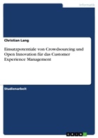 Christian Lang - Einsatzpotentiale von Crowdsourcing und Open Innovation für das Customer Experience Management