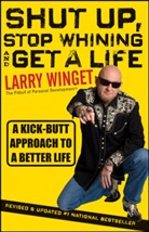 L Winget, Larry Winget, Winget Larry - Shut Up, Stop Whining, and Get a Life: A Kick-butt Approach to a