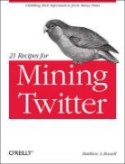 Matthew a. Russell, Matthew Russell, Matthew A. Russell, Russell Matthew A. - 21 Recipes for Mining Twitter