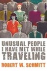 Robert W. Schmitt - Unusual People I Have Met While Traveling