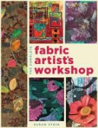 Susan Stein - Complete Fabric Artist''s Workshop