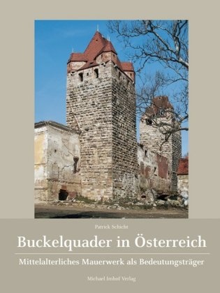 Patrick Schicht - Buckelquader in Österreich Mittelalterliches Mauerwerk als Bedeutungsträger