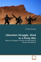 Dr Shabir Choudhry, Shabir Choudhry - Liberation Struggle, Jihad or a Proxy War