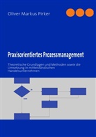 Oliver Pirker, Oliver Markus Pirker - Praxisorientiertes Prozessmanagement